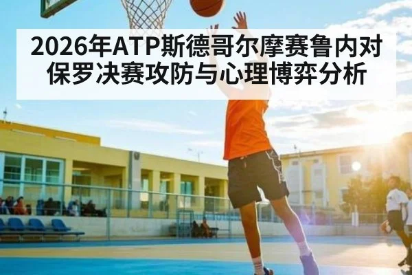 2026年ATP斯德哥尔摩赛鲁内对保罗决赛攻防与心理博弈分析 | kaiyun
